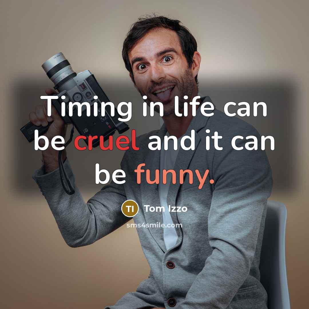 “Timing in life can be cruel and it can be funny.” quote by Tom Izzo