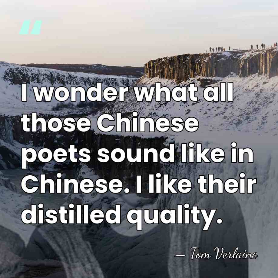 I wonder what all those Chinese poets sound like in Chinese. I&hellip; - Tom Verlaine