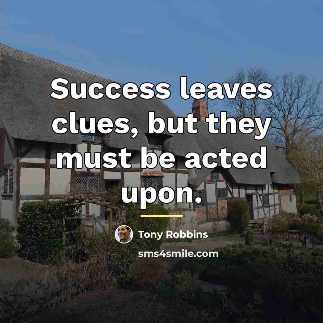 “Success leaves clues, but they must be acted upon.…” quote by Tony Robbins