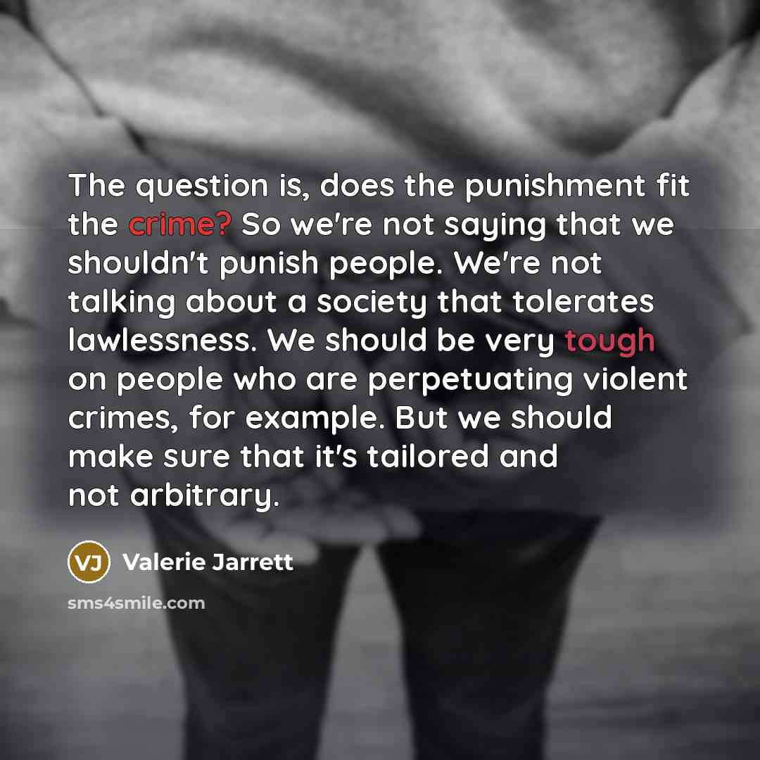 “The question is, does the punishment fit the crime? So…” quote by Valerie Jarrett