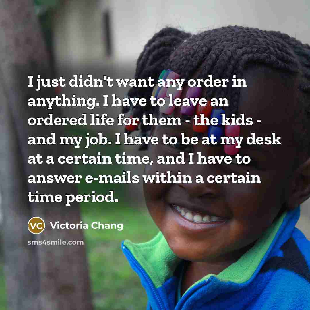 “I just didn't want any order in anything. I have…” quote by Victoria Chang