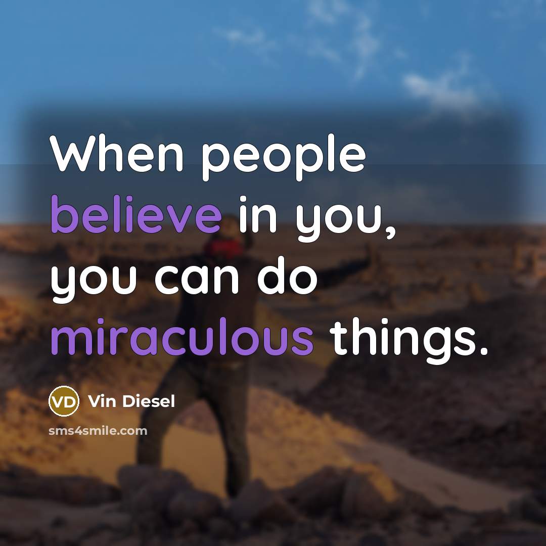 “When people believe in you, you can do miraculous things.…” quote by Vin Diesel