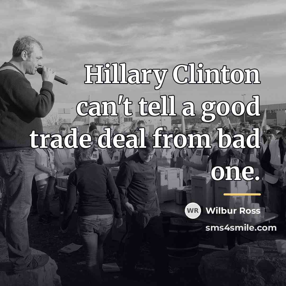 “Hillary Clinton can't tell a good trade deal from bad…” quote by Wilbur Ross