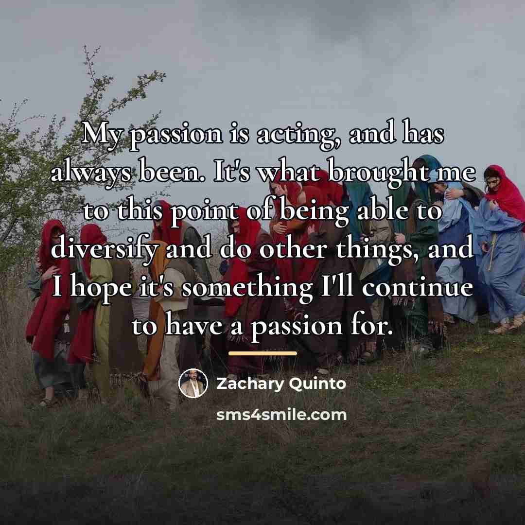 “My passion is acting, and has always been. It's what…” quote by Zachary Quinto