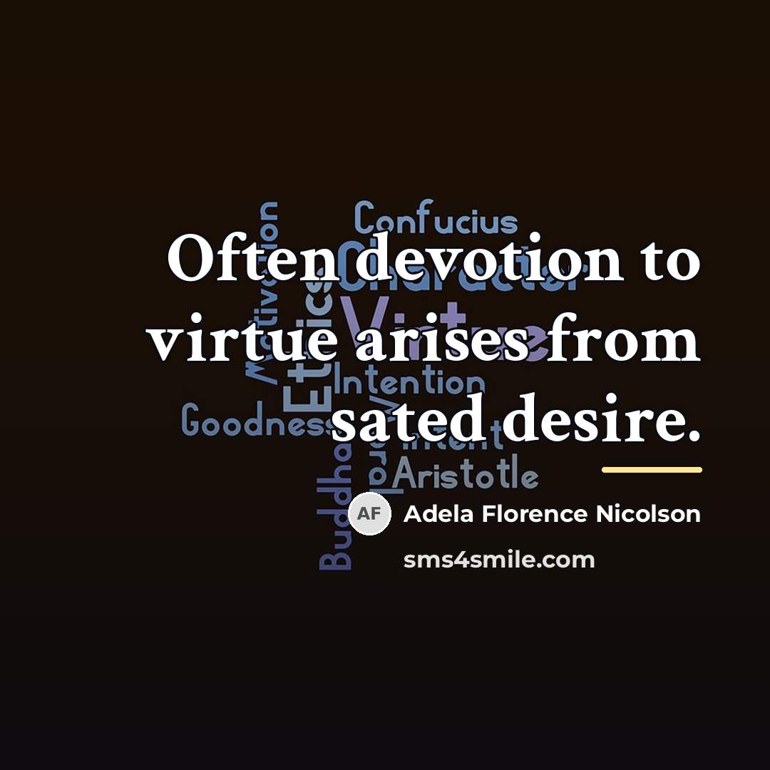 “Often devotion to virtue arises from sated desire.…” quote by Adela Florence Nicolson
