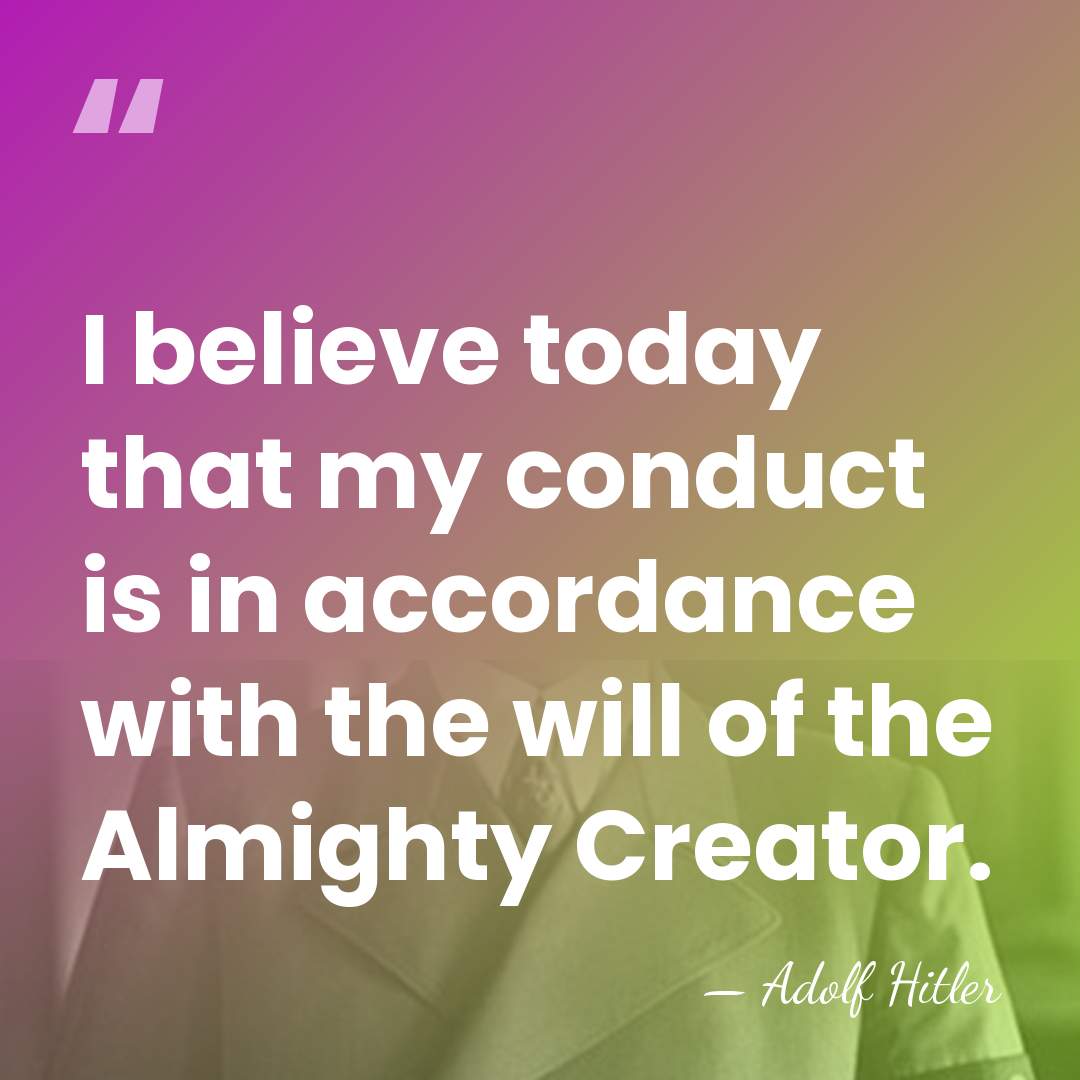 I believe today that my conduct is in accordance with the will&hellip; - Adolf Hitler