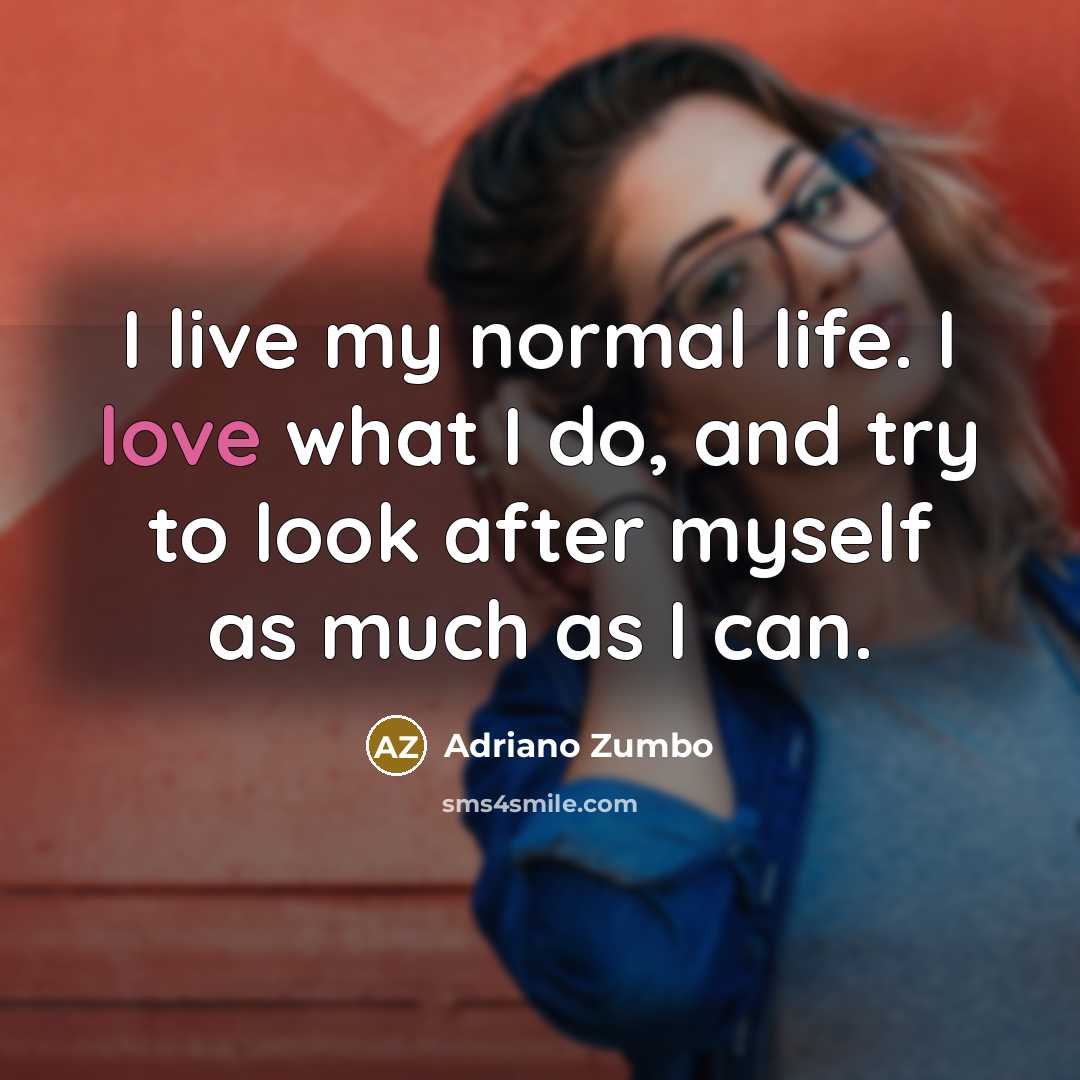 “I live my normal life. I love what I do,…” quote by Adriano Zumbo