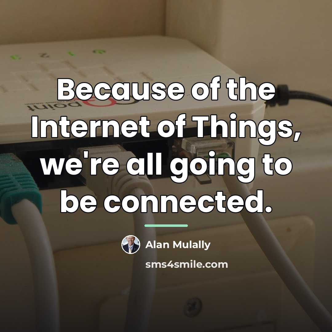 “Because of the Internet of Things, we're all going to…” quote by Alan Mulally