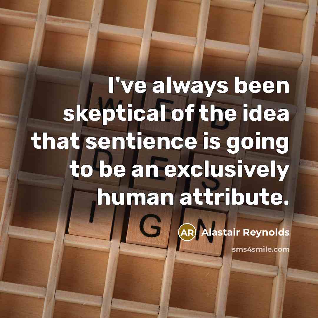 “I've always been skeptical of the idea that sentience is…” quote by Alastair Reynolds