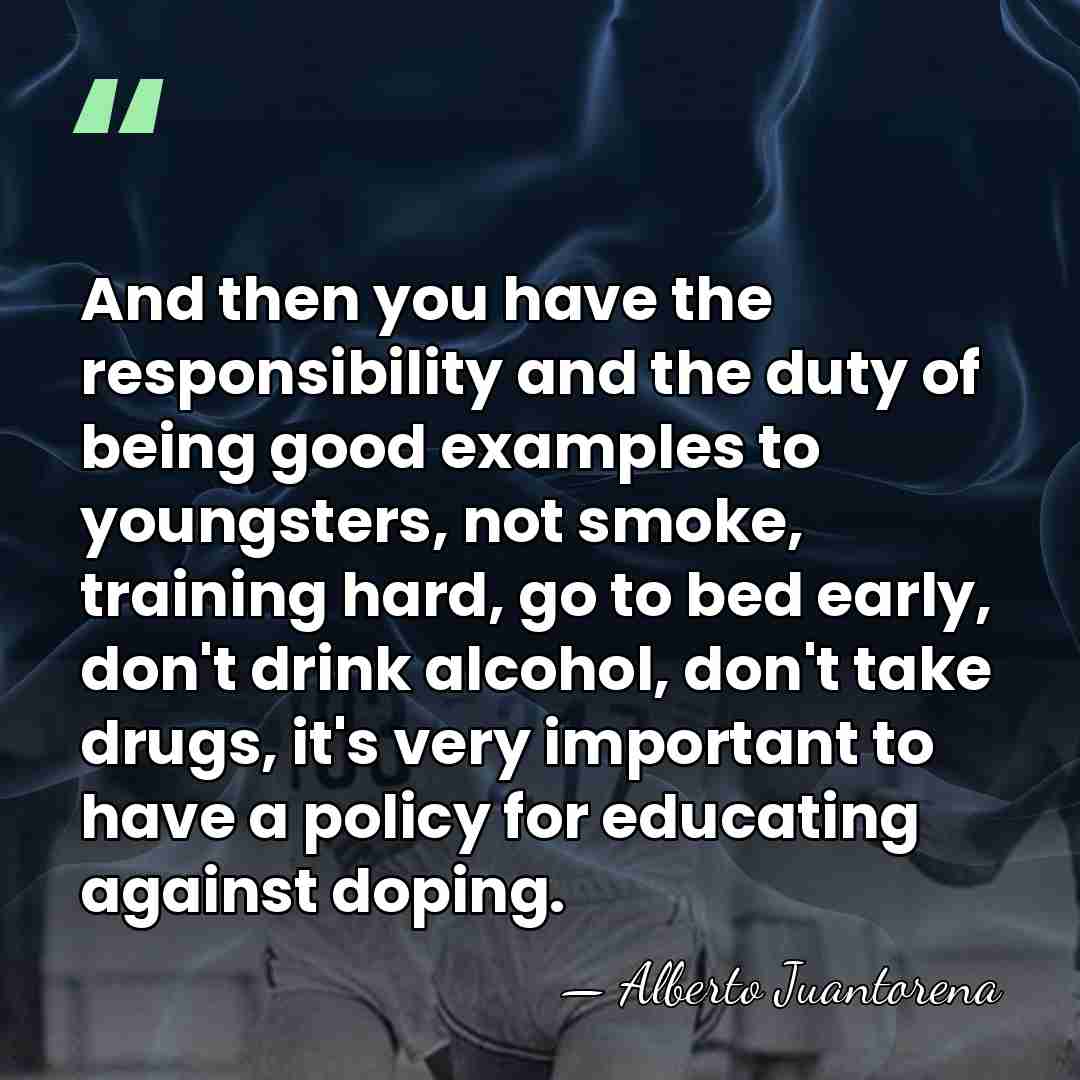 And then you have the responsibility and the duty of being good&hellip; - Alberto Juantorena