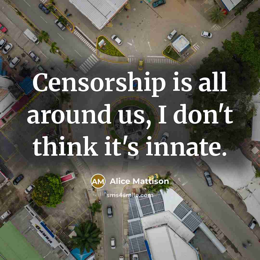 “Censorship is all around us, I don't think it's innate.…” quote by Alice Mattison