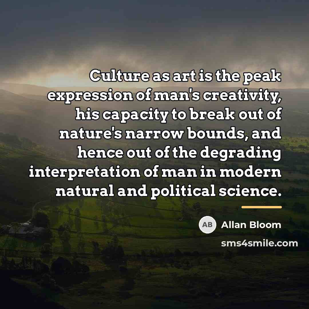 “Culture as art is the peak expression of man's creativity,…” quote by Allan Bloom