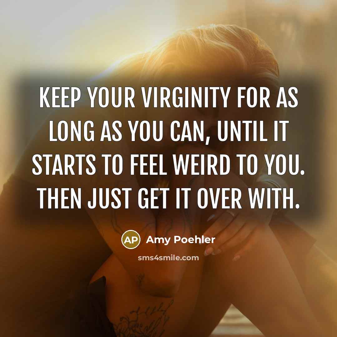 “Keep your virginity for as long as you can, until…” quote by Amy Poehler