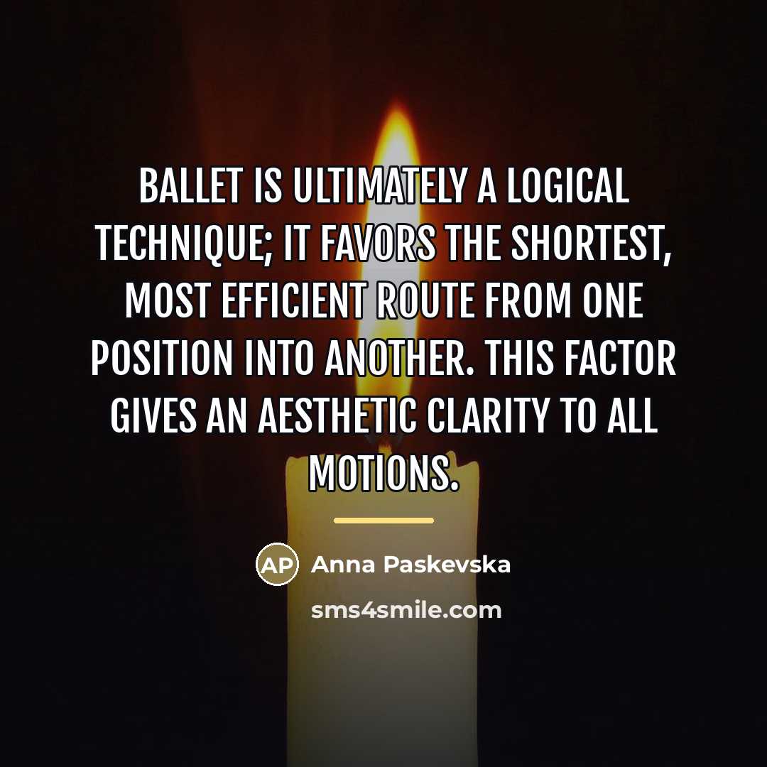 “Ballet is ultimately a logical technique; it favors the shortest,…” quote by Anna Paskevska