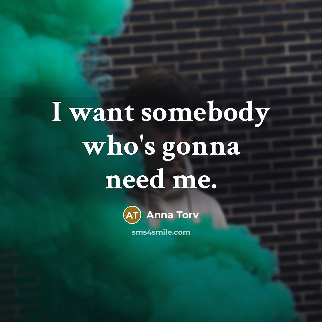 “I want somebody who's gonna need me.…” quote by Anna Torv