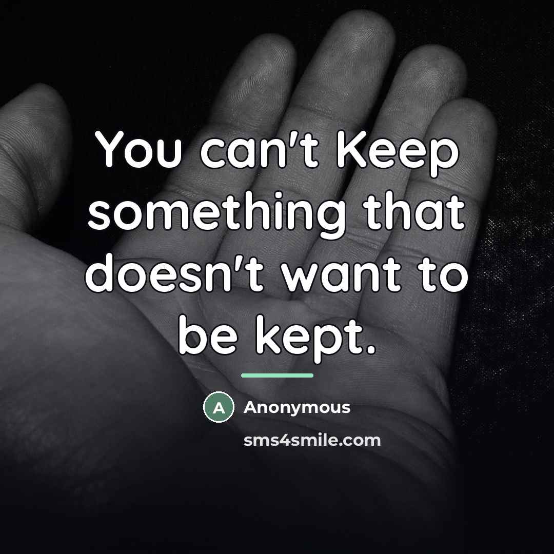 “You can't Keep something that doesn't want to be kept.…” quote by Anonymous