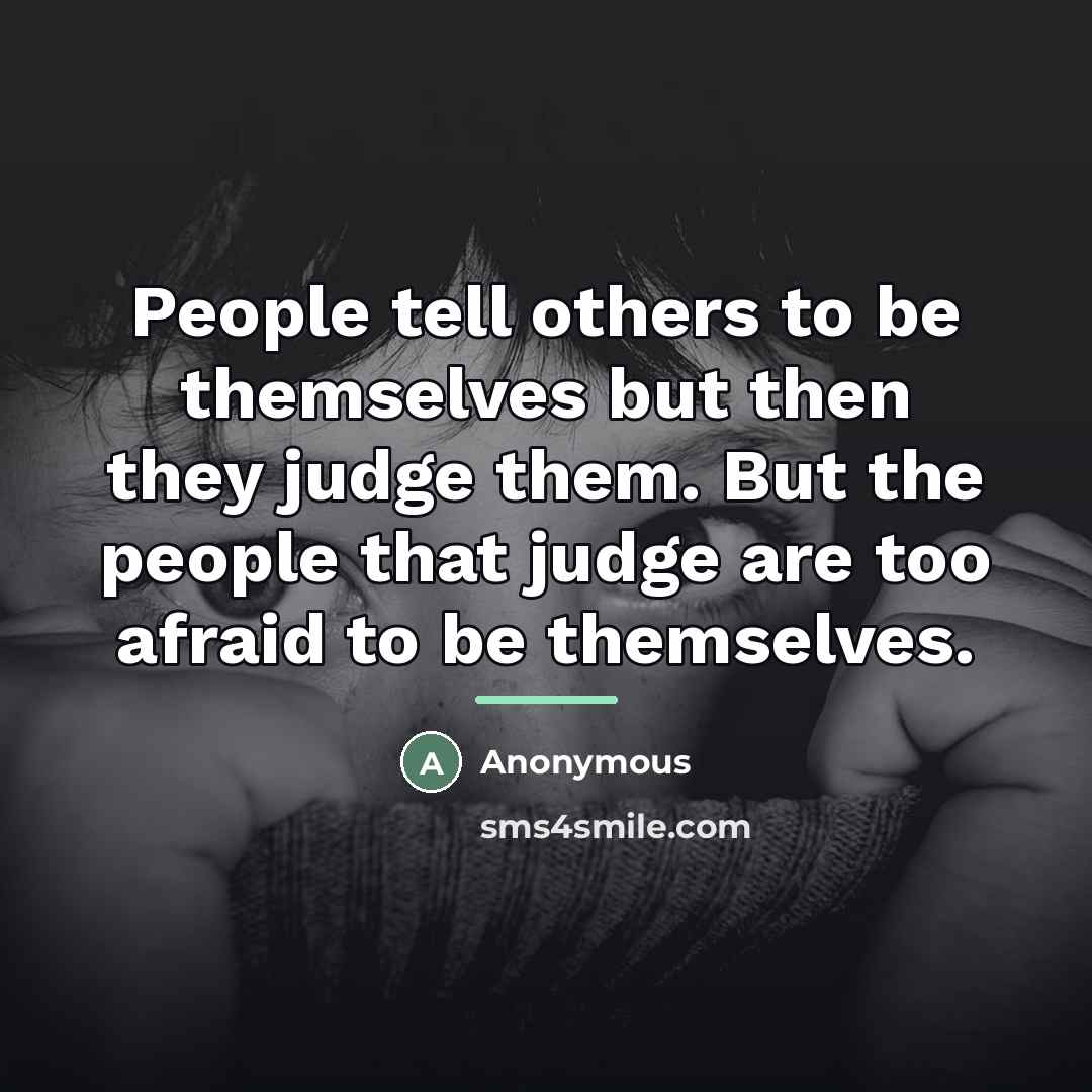 “People tell others to be themselves but then they judge…” quote by Anonymous