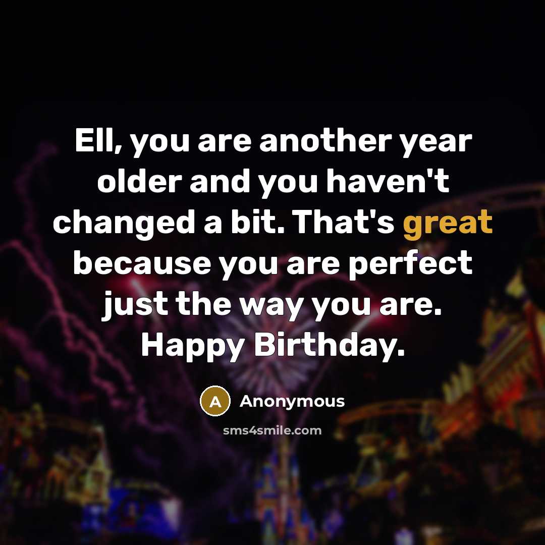 “Ell, you are another year older and you haven't changed…” quote by Anonymous