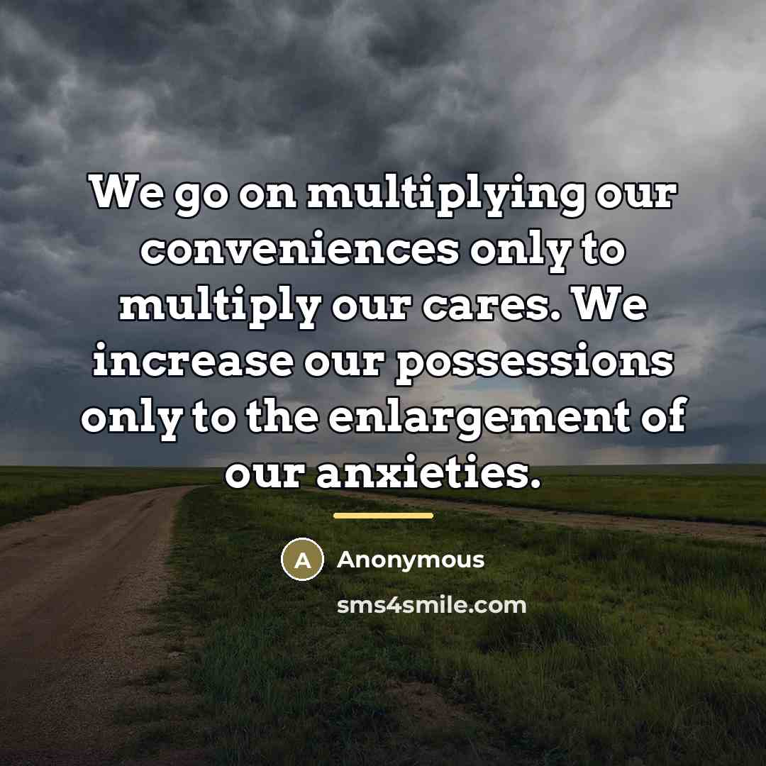 “We go on multiplying our conveniences only to multiply our…” quote by Anonymous