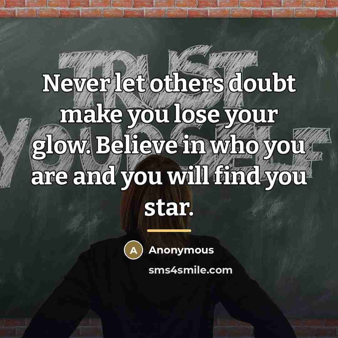 “Never let others doubt make you lose your glow. Believe…” quote by Anonymous