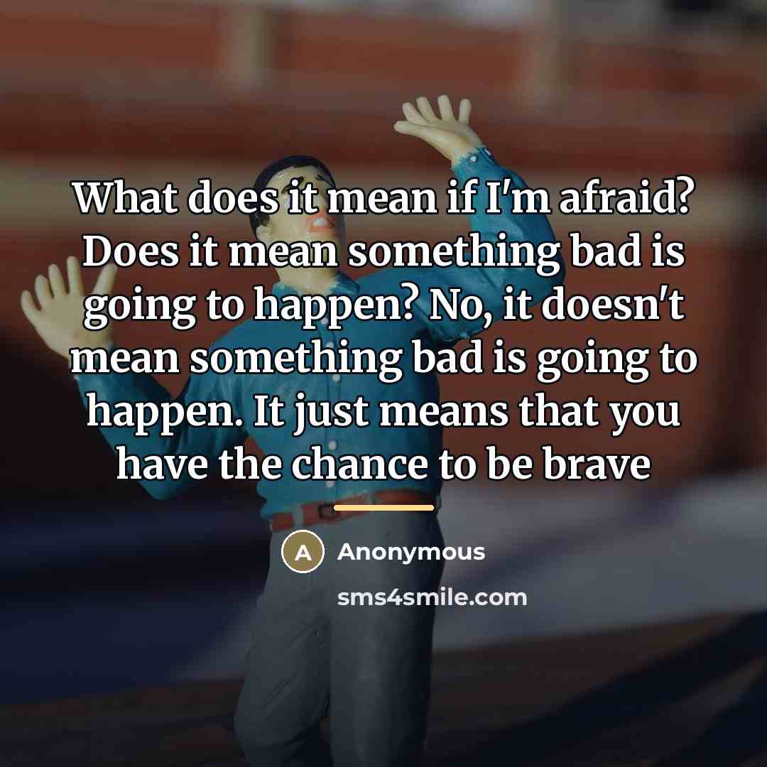 “What does it mean if I'm afraid? Does it mean…” quote by Anonymous