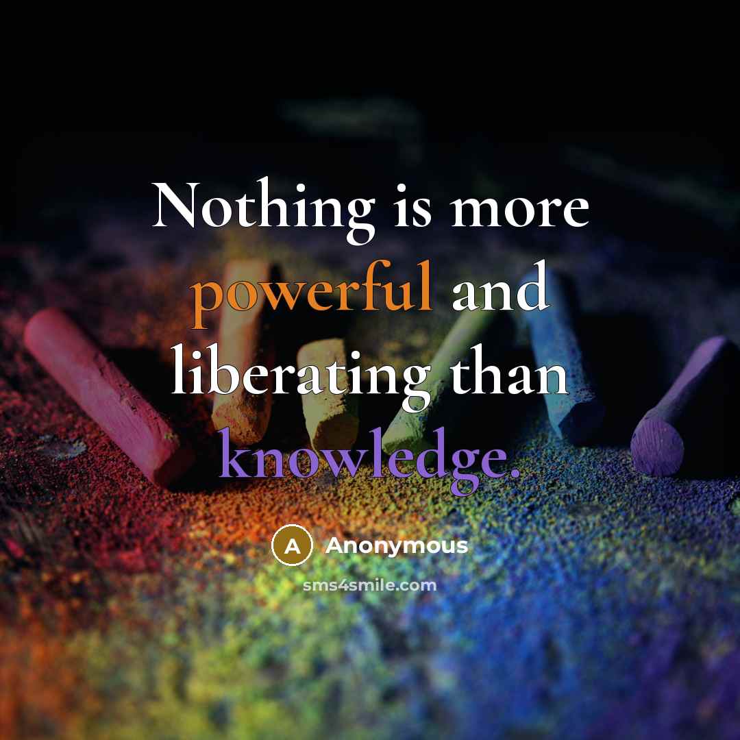 “Nothing is more powerful and liberating than knowledge.” quote by Anonymous