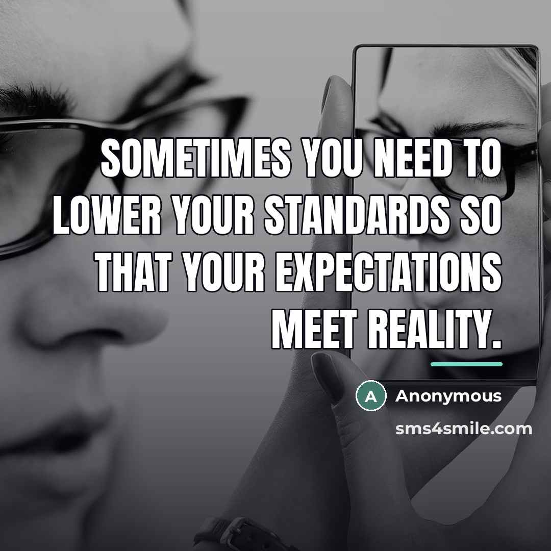 “Sometimes you need to lower your standards so that your…” quote by Anonymous
