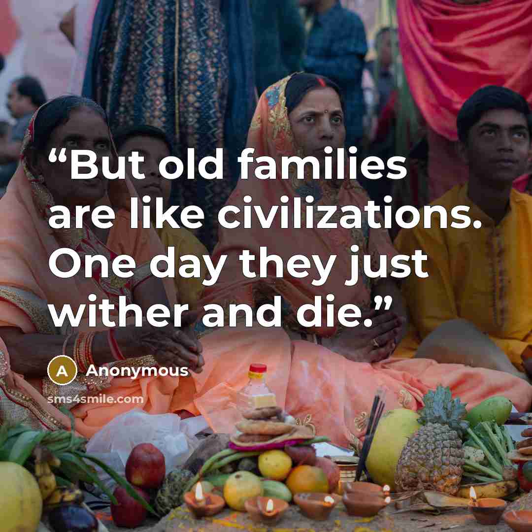 “But old families are like civilizations. One day they just wither and die.” quote by Anonymous
