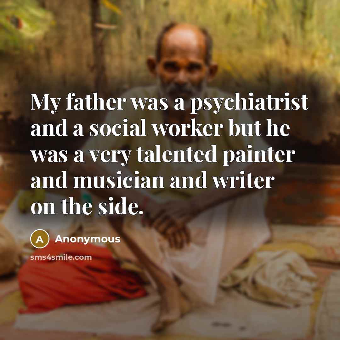 “My father was a psychiatrist and a social worker but…” quote by Anonymous