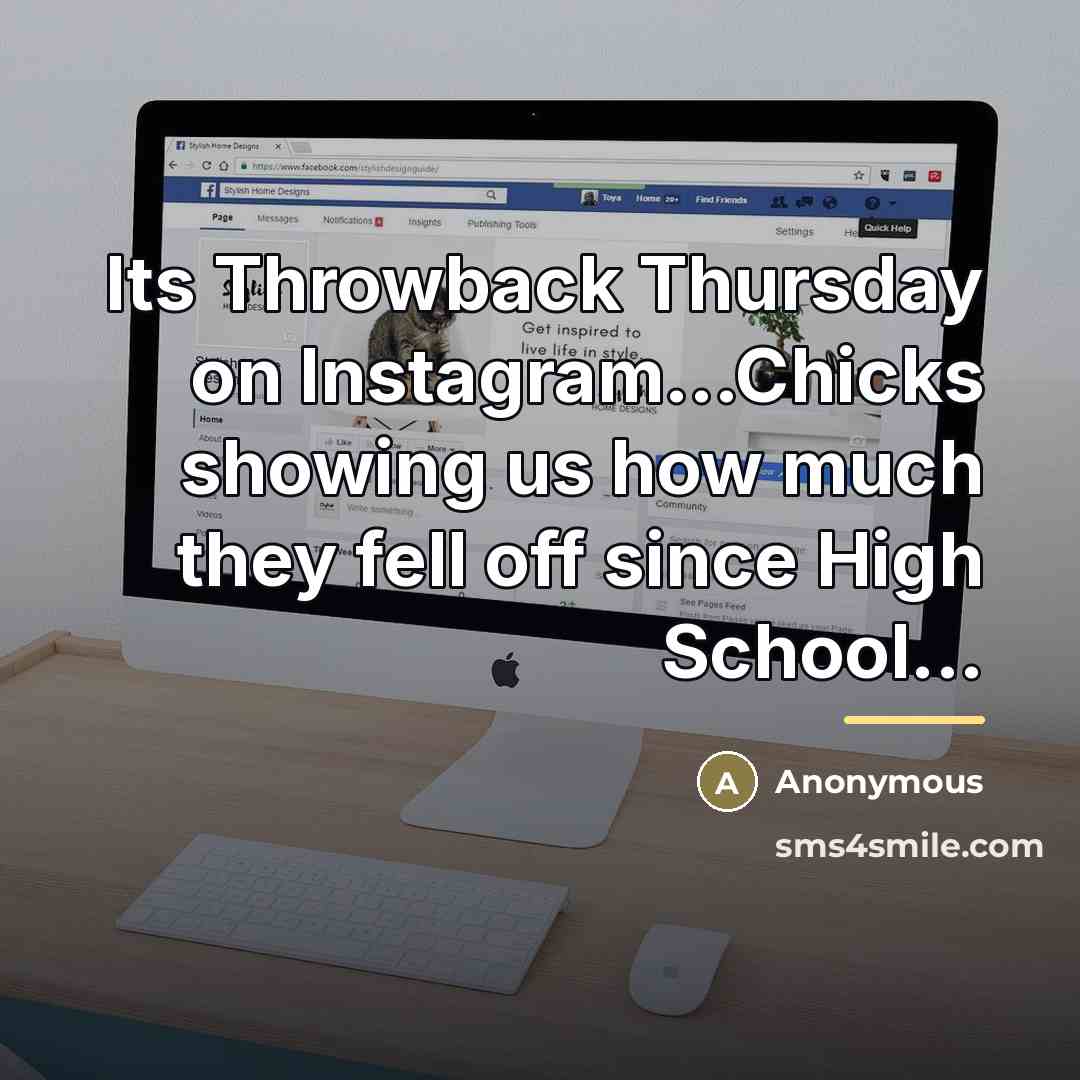 “Its Throwback Thursday on Instagram...Chicks showing us how much they…” quote by Anonymous