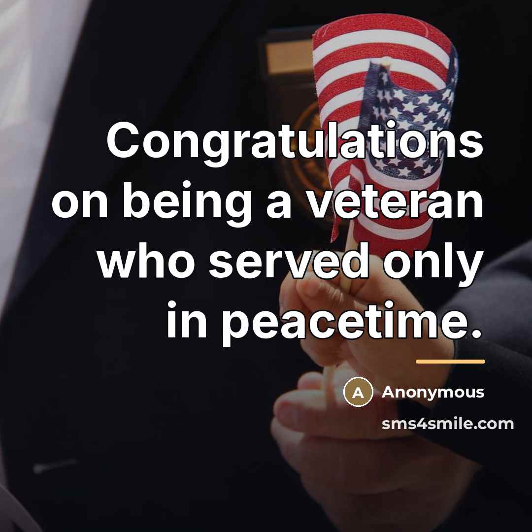 “Congratulations on being a veteran who served only in peacetime.…” quote by Anonymous