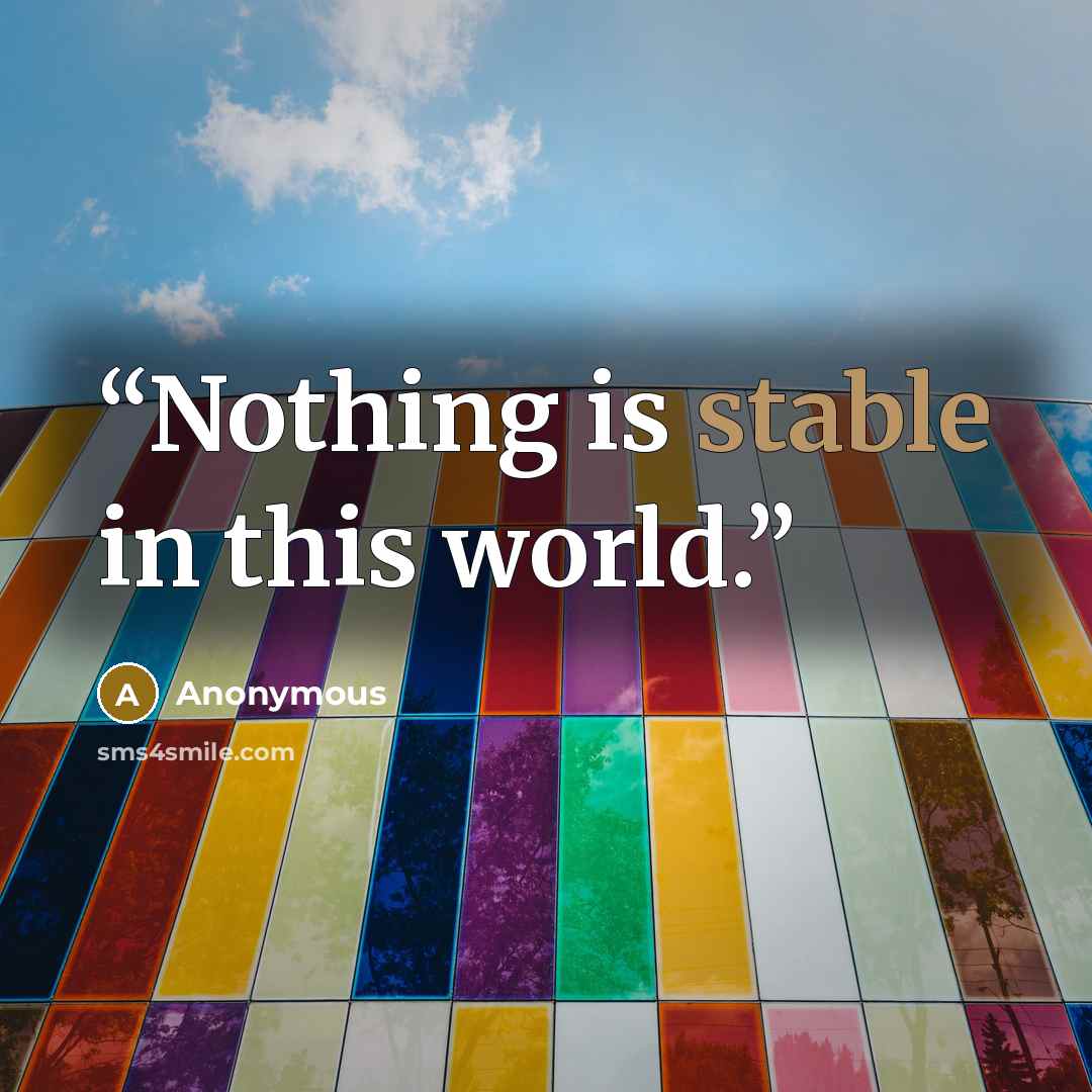 “Nothing is stable in this world.” quote by Anonymous