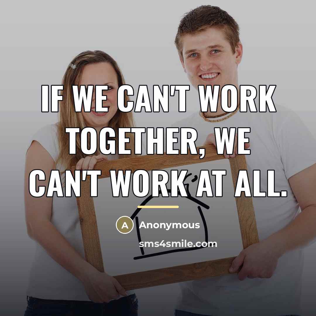 “If we can't work together, we can't work at all.…” quote by Anonymous