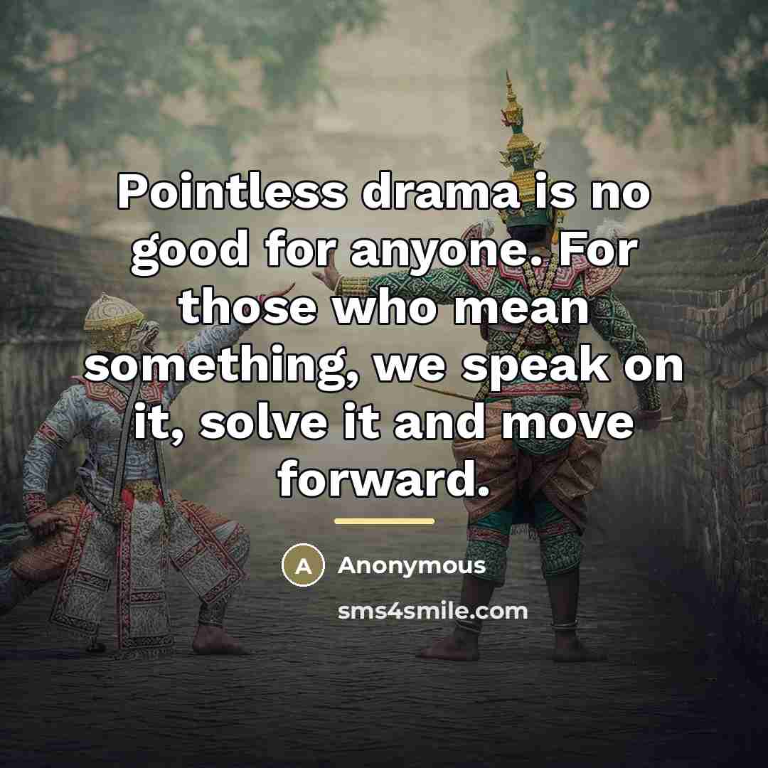 “Pointless drama is no good for anyone. For those who…” quote by Anonymous