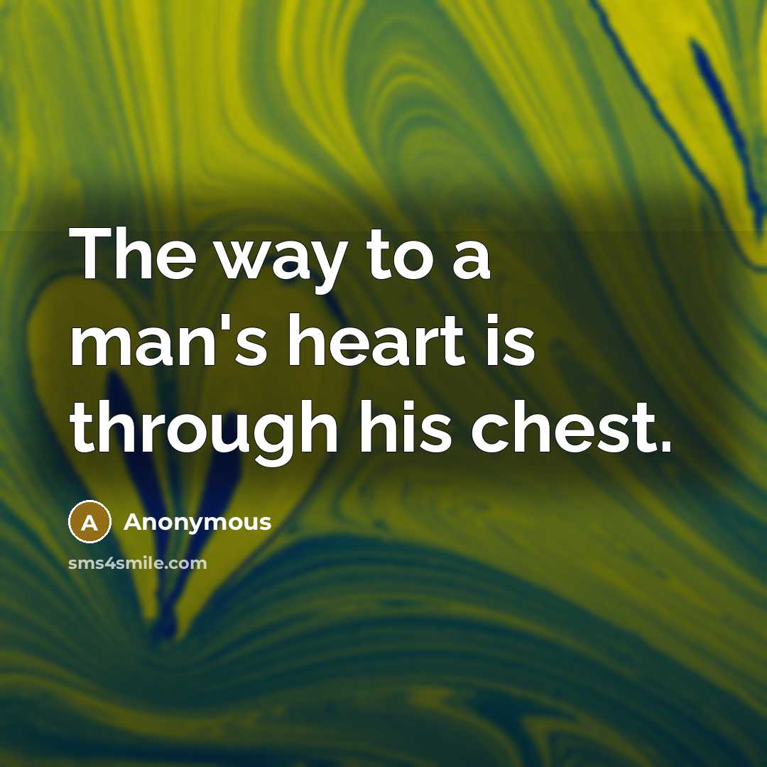 “The way to a man's heart is through his chest.…” quote by Anonymous