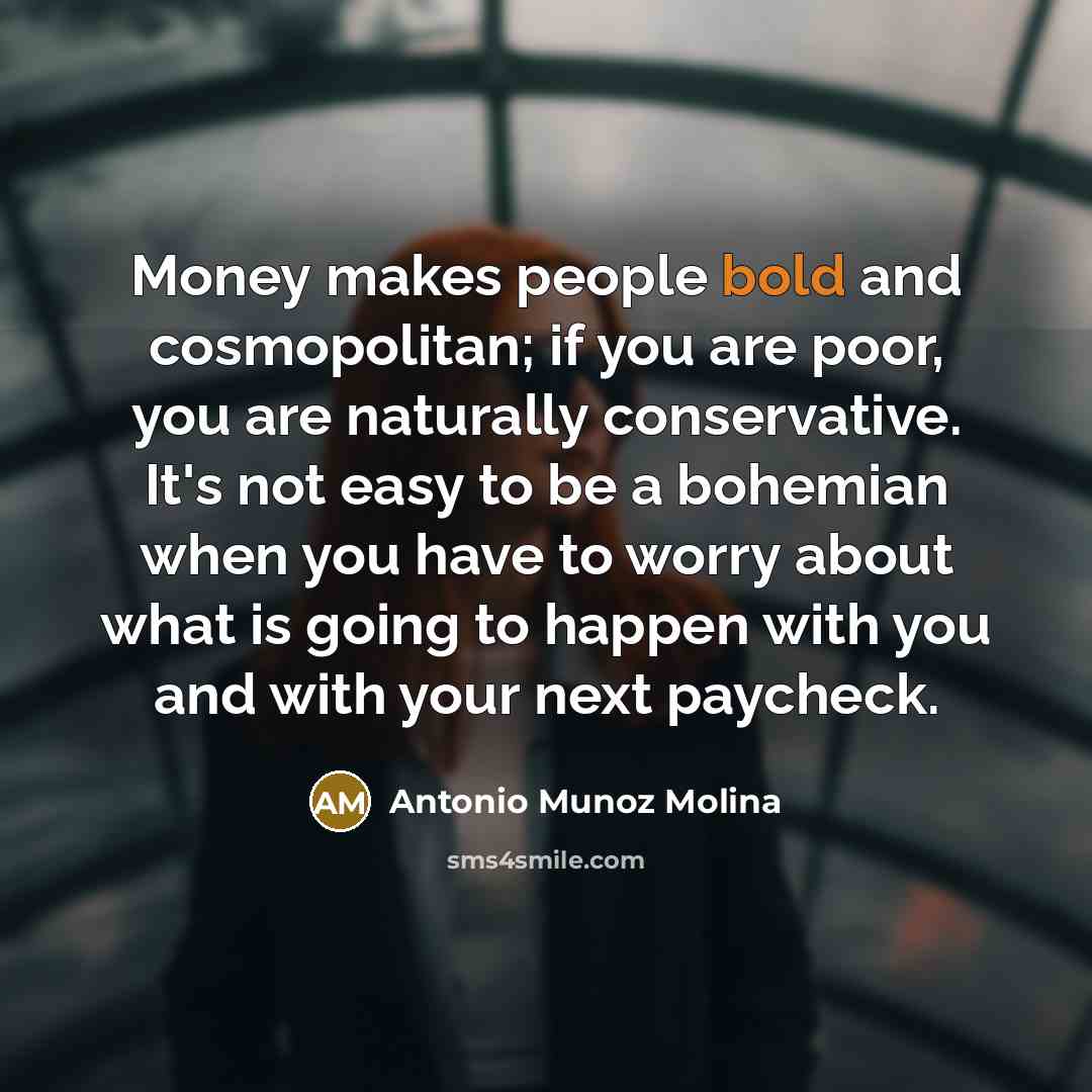 “Money makes people bold and cosmopolitan; if you are poor,…” quote by Antonio Munoz Molina