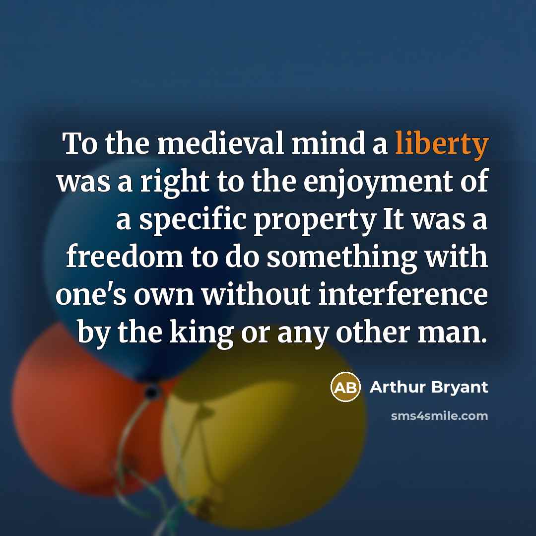 “To the medieval mind a liberty was a right to…” quote by Arthur Bryant