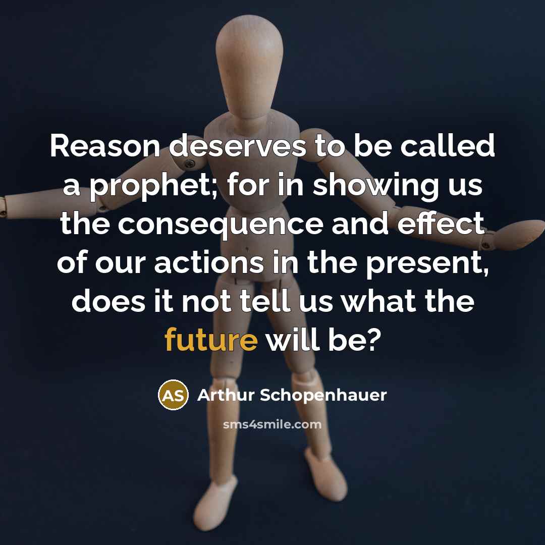 “Reason deserves to be called a prophet; for in showing…” quote by Arthur Schopenhauer
