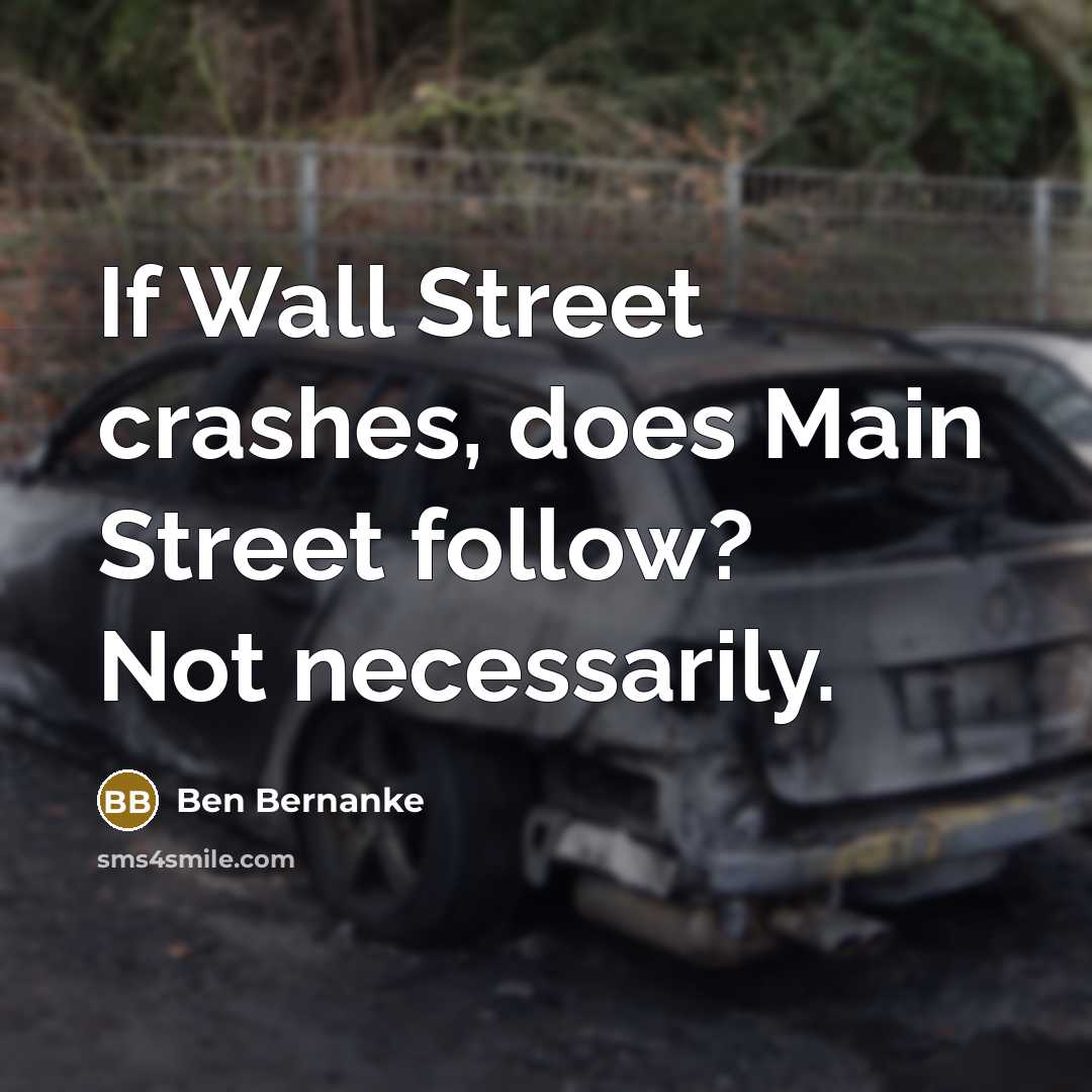 “If Wall Street crashes, does Main Street follow? Not necessarily.…” quote by Ben Bernanke