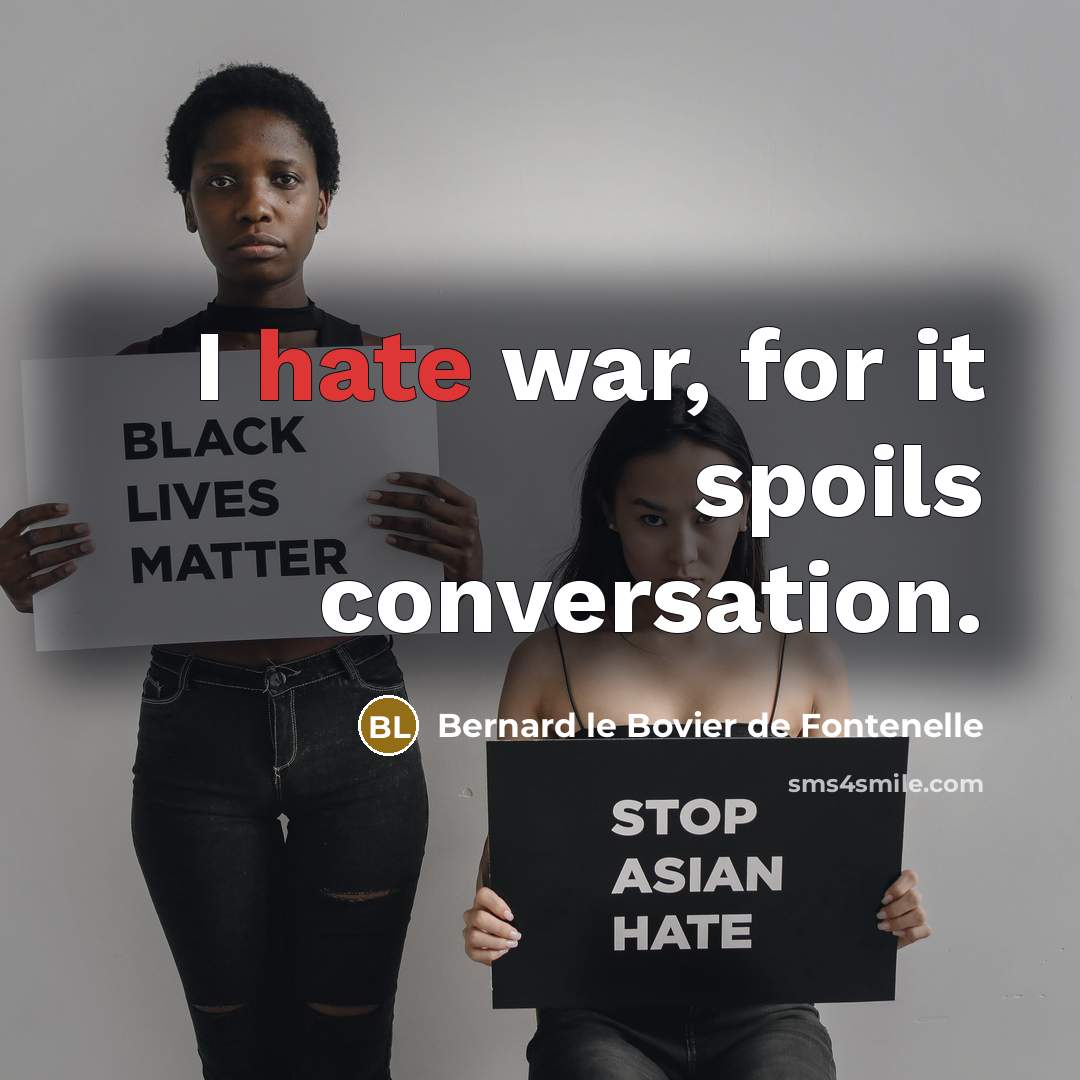 “I hate war, for it spoils conversation.…” quote by Bernard le Bovier de Fontenelle