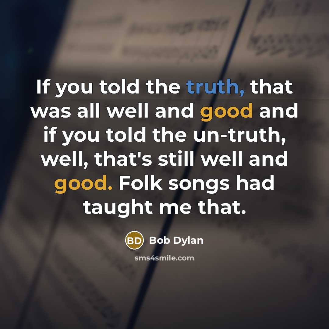 “If you told the truth, that was all well and…” quote by Bob Dylan