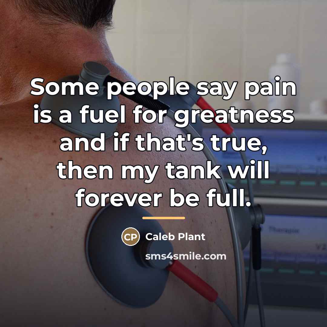 “Some people say pain is a fuel for greatness and…” quote by Caleb Plant