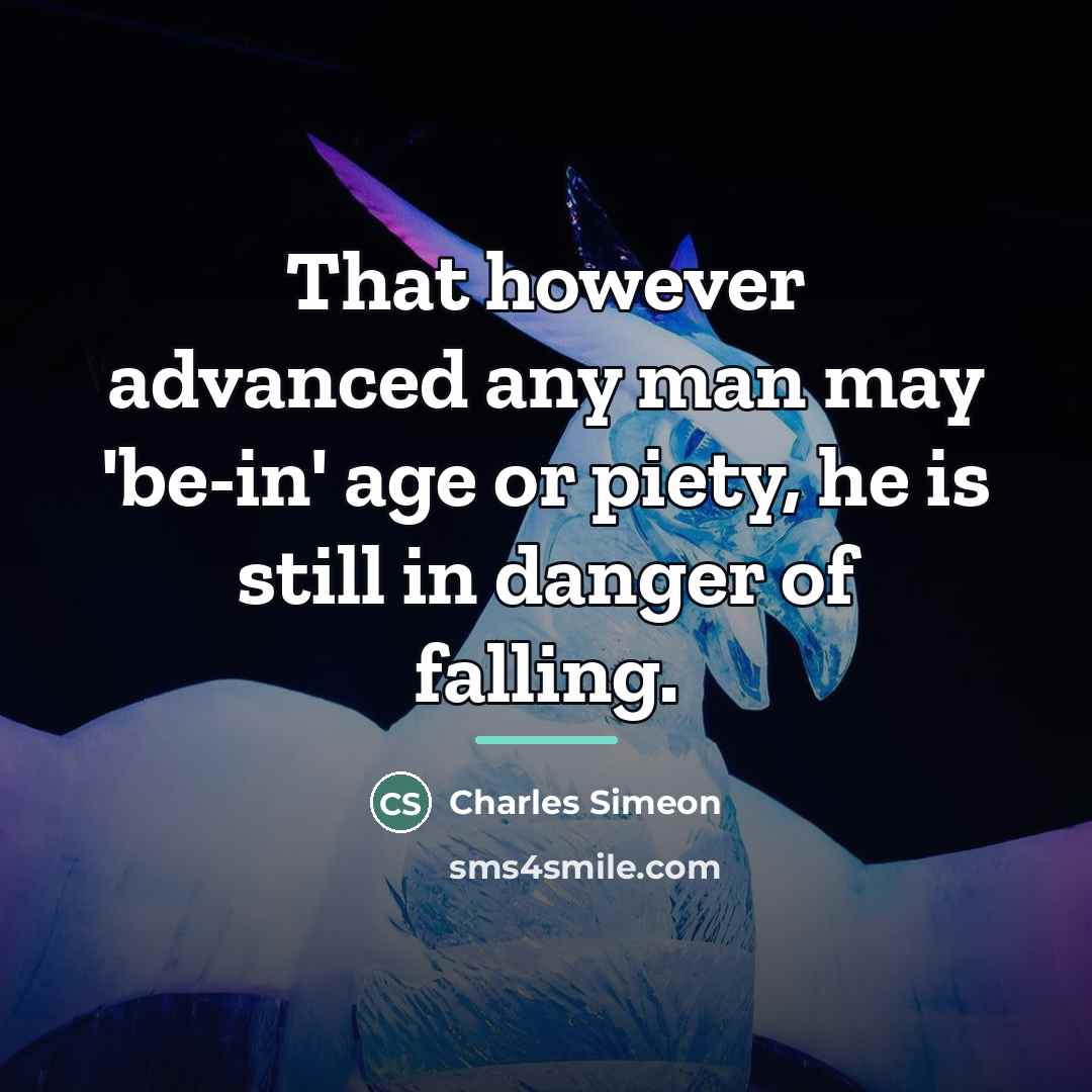“That however advanced any man may 'be-in' age or piety,…” quote by Charles Simeon