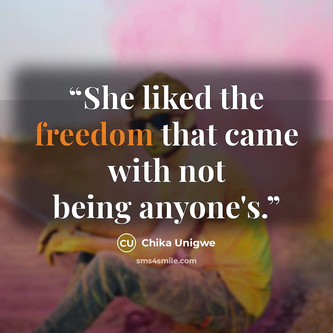 “She liked the freedom that came with not being anyone's.” quote by Chika Unigwe
