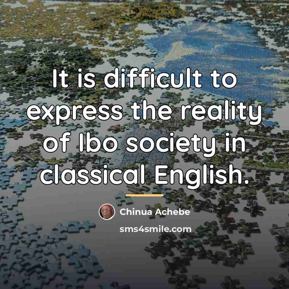 “It is difficult to express the reality of Ibo society…” quote by Chinua Achebe
