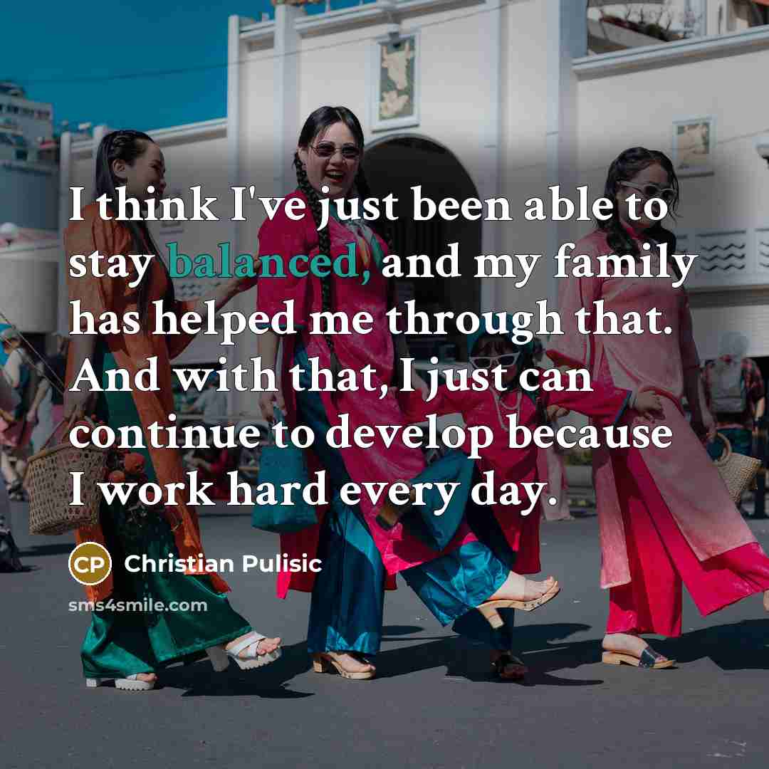 “I think I've just been able to stay balanced, and…” quote by Christian Pulisic