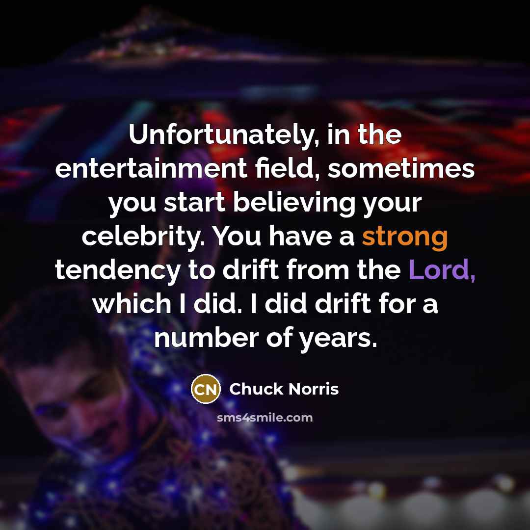 “Unfortunately, in the entertainment field, sometimes you start believing your…” quote by Chuck Norris
