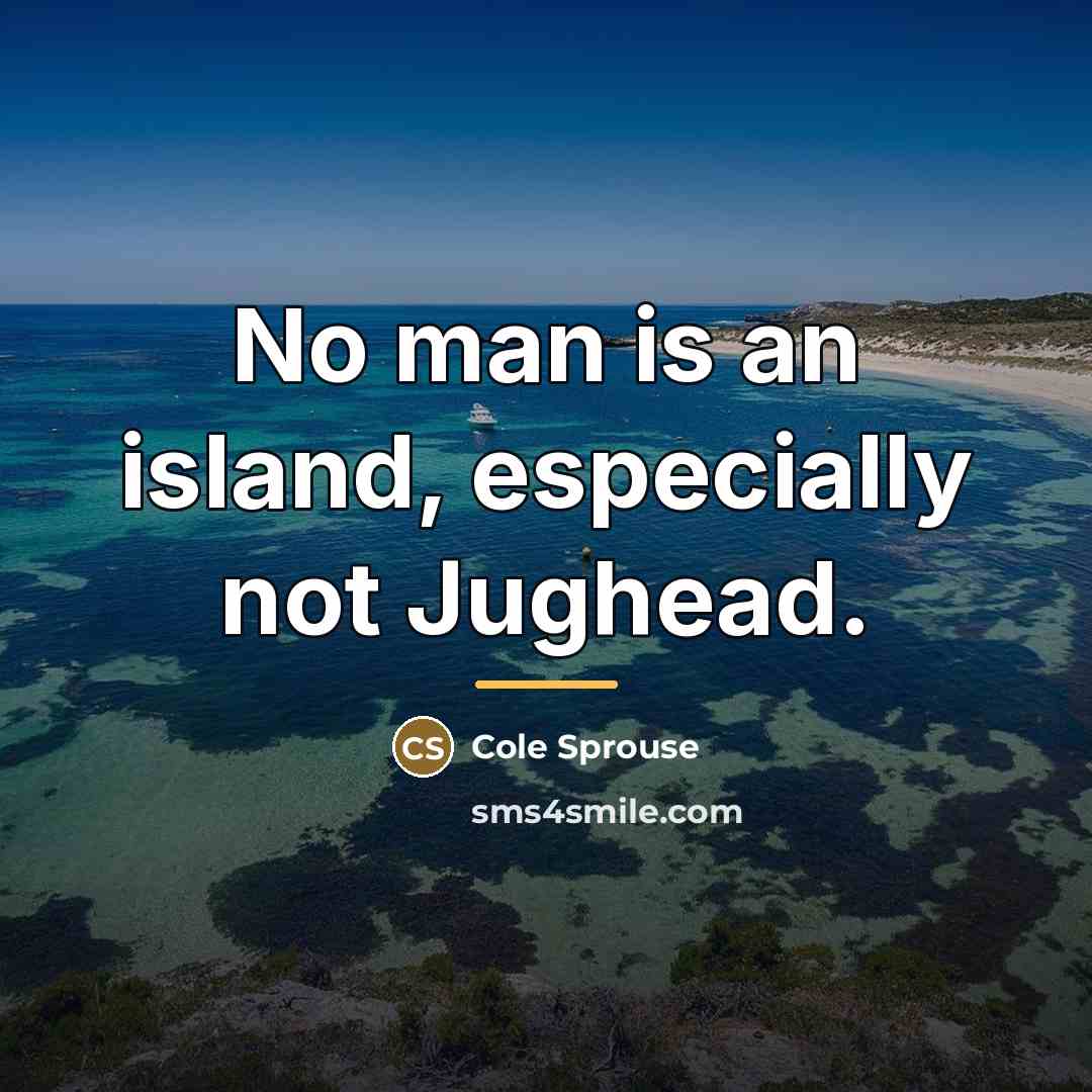 “No man is an island, especially not Jughead.…” quote by Cole Sprouse