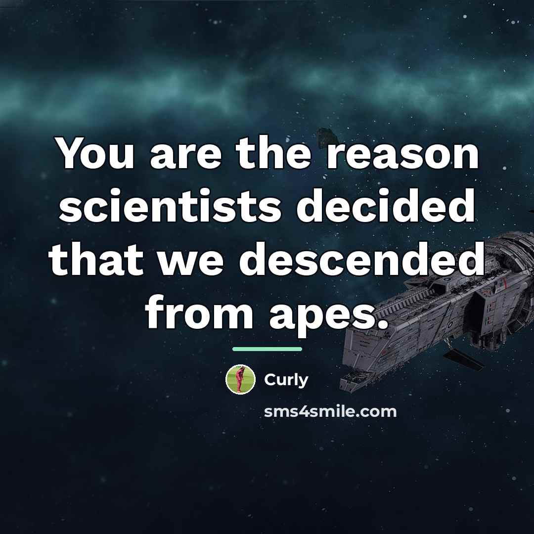 “You are the reason scientists decided that we descended from…” quote by Curly