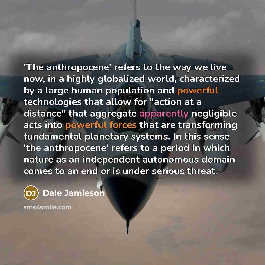 “'The anthropocene' refers to the way we live now, in…” quote by Dale Jamieson
